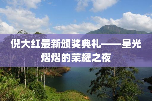 倪大红最新颁奖典礼——星光熠熠的荣耀之夜