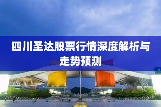 四川圣达股票行情深度解析与走势预测