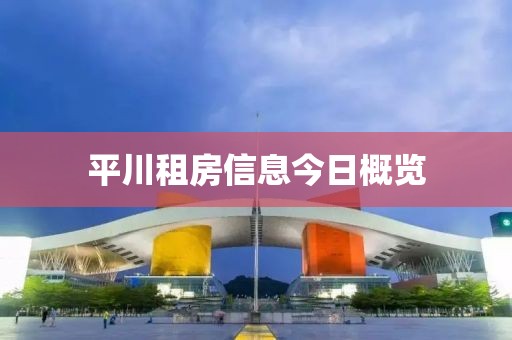 平川租房信息今日概览