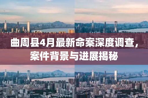 曲周县4月最新命案深度调查，案件背景与进展揭秘