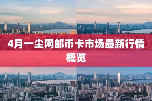 4月一尘网邮币卡市场最新行情概览