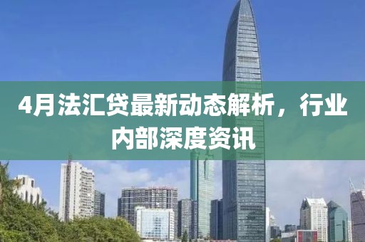 4月法汇贷最新动态解析，行业内部深度资讯