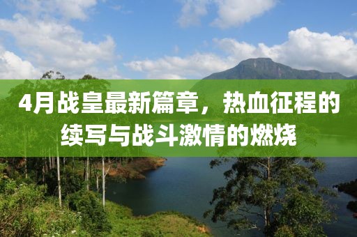 4月战皇最新篇章，热血征程的续写与战斗激情的燃烧