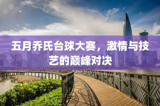 五月乔氏台球大赛，激情与技艺的巅峰对决