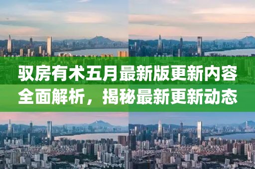 驭房有术五月最新版更新内容全面解析，揭秘最新更新动态