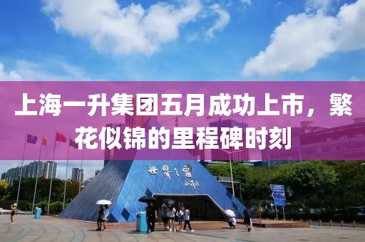 上海一升集团五月成功上市，繁花似锦的里程碑时刻