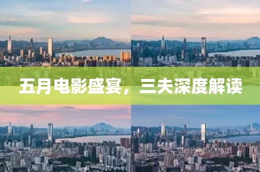 五月电影盛宴，三夫深度解读