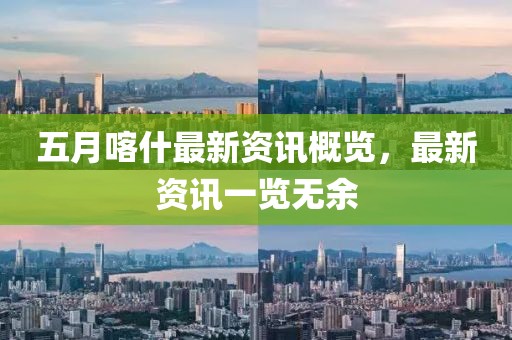 五月喀什最新资讯概览，最新资讯一览无余
