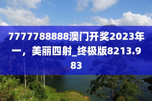 7777788888澳门开奖2023年一，美丽四射_终极版8213.983