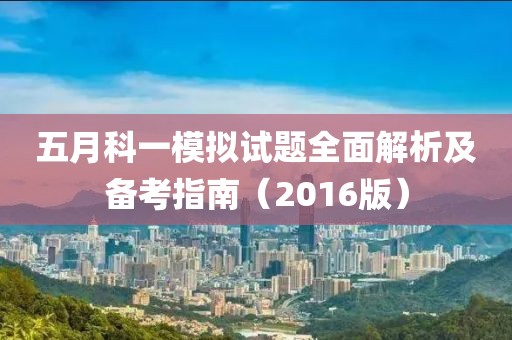 五月科一模拟试题全面解析及备考指南（2016版）