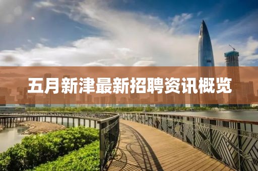 五月新津最新招聘资讯概览