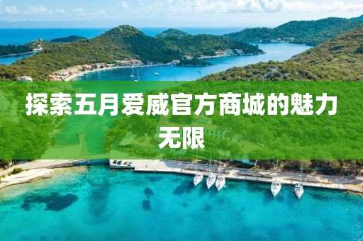 探索五月爱威官方商城的魅力无限