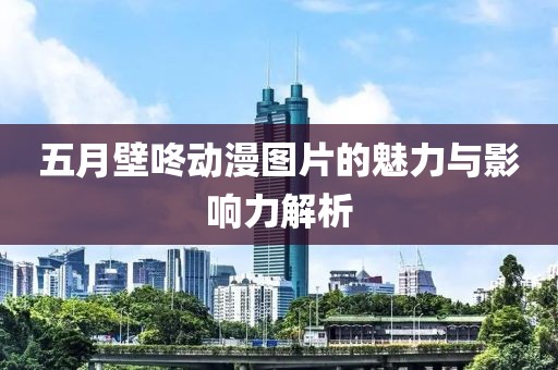 五月壁咚动漫图片的魅力与影响力解析