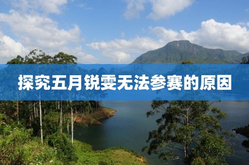 探究五月锐雯无法参赛的原因