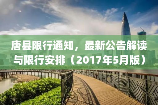 唐县限行通知，最新公告解读与限行安排（2017年5月版）