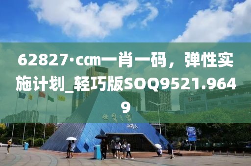 62827·c㎝一肖一码，弹性实施计划_轻巧版SOQ9521.9649