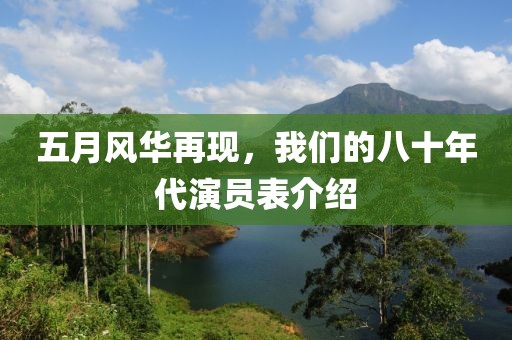 五月风华再现，我们的八十年代演员表介绍