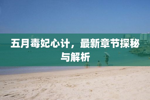 五月毒妃心计，最新章节探秘与解析