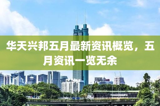 华天兴邦五月最新资讯概览，五月资讯一览无余
