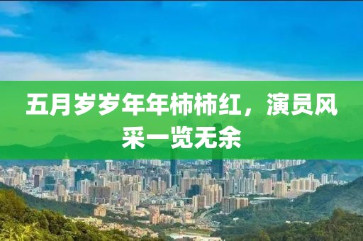 五月岁岁年年柿柿红，演员风采一览无余