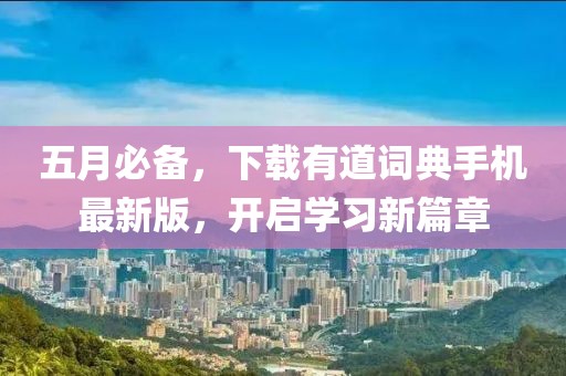五月必备，下载有道词典手机最新版，开启学习新篇章