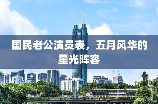 国民老公演员表，五月风华的星光阵容