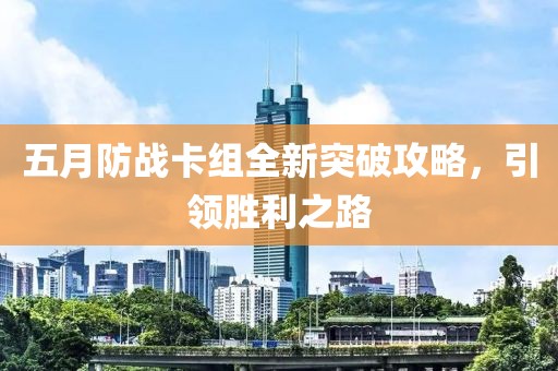 五月防战卡组全新突破攻略，引领胜利之路