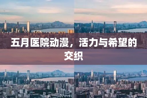 五月医院动漫，活力与希望的交织