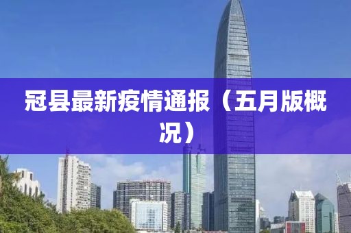 冠县最新疫情通报（五月版概况）