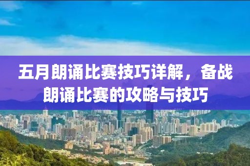 五月朗诵比赛技巧详解，备战朗诵比赛的攻略与技巧