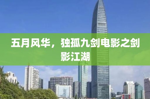 五月风华，独孤九剑电影之剑影江湖