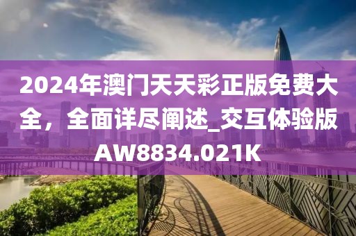 2024年澳门天天彩正版免费大全，全面详尽阐述_交互体验版AW8834.021K