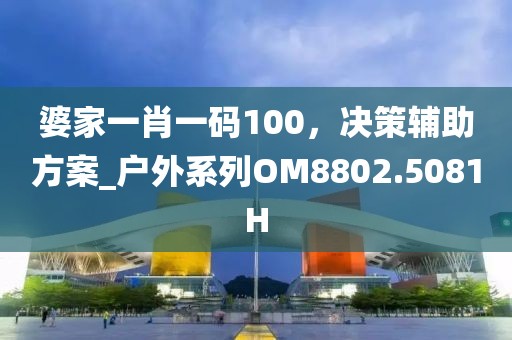 婆家一肖一码100，决策辅助方案_户外系列OM8802.5081H
