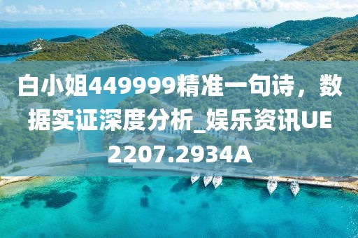白小姐449999精准一句诗，数据实证深度分析_娱乐资讯UE2207.2934A