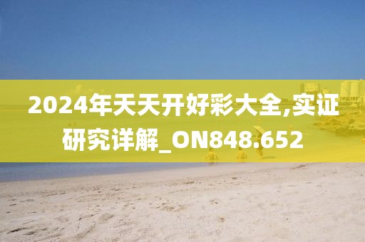 2024年天天开好彩大全,实证研究详解_ON848.652