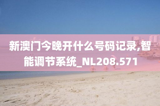新澳门今晚开什么号码记录,智能调节系统_NL208.571