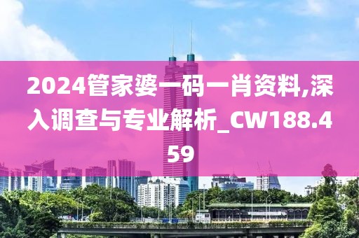 2024管家婆一码一肖资料,深入调查与专业解析_CW188.459