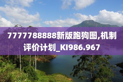 7777788888新版跑狗图,机制评价计划_KI986.967