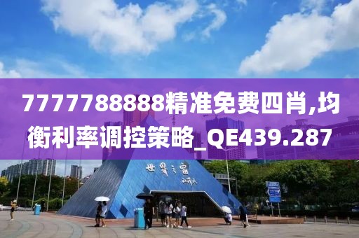 7777788888精准免费四肖,均衡利率调控策略_QE439.287