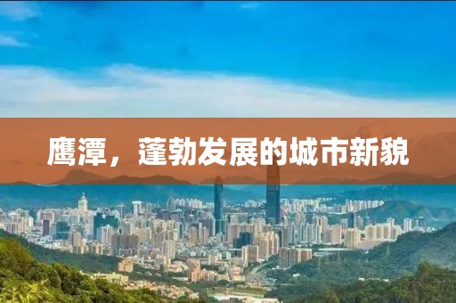 鹰潭，蓬勃发展的城市新貌