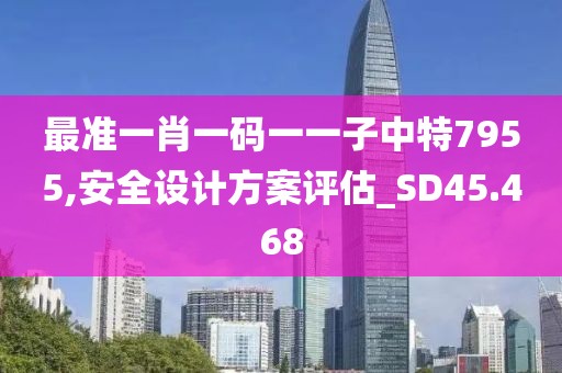 最准一肖一码一一子中特7955,安全设计方案评估_SD45.468