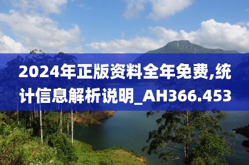 2024年正版资料全年免费,统计信息解析说明_AH366.453