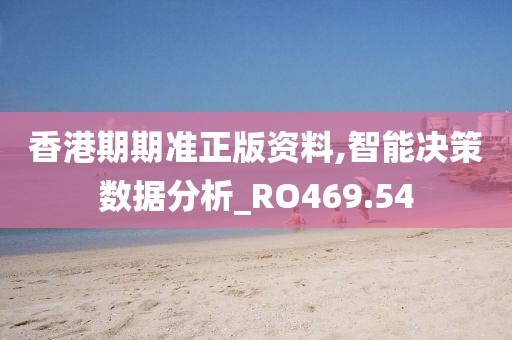 香港期期准正版资料,智能决策数据分析_RO469.54