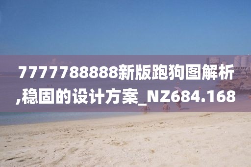 7777788888新版跑狗图解析,稳固的设计方案_NZ684.168