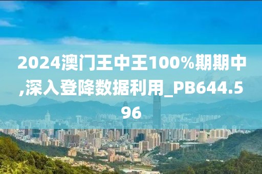 2024澳门王中王100%期期中,深入登降数据利用_PB644.596