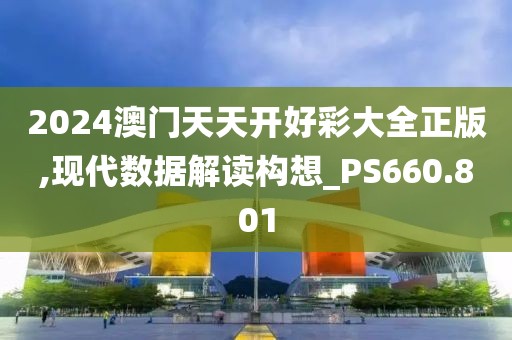 2024澳门天天开好彩大全正版,现代数据解读构想_PS660.801