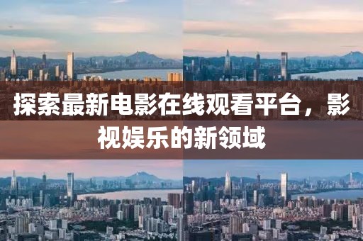 探索最新电影在线观看平台，影视娱乐的新领域