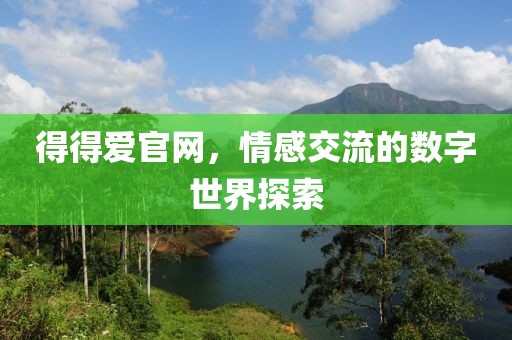 得得爱官网，情感交流的数字世界探索