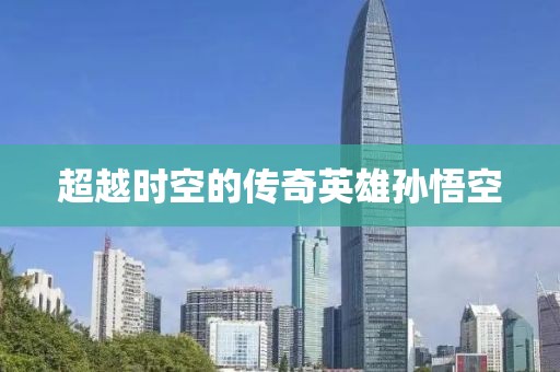 超越时空的传奇英雄孙悟空