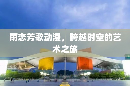 雨恋芳歌动漫，跨越时空的艺术之旅